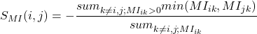 \begin{equation*} S_{MI}(i,j) =- \frac{sum_{k \neq i,j ; MI_{ik} >0}^{} min(MI_{ik}, MI_{jk})} {sum_{k \neq i,j ; MI_{ik}}^{}} \end{equation*}